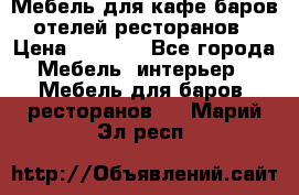 Мебель для кафе,баров,отелей,ресторанов › Цена ­ 5 000 - Все города Мебель, интерьер » Мебель для баров, ресторанов   . Марий Эл респ.